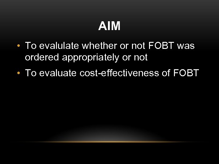 AIM • To evalulate whether or not FOBT was ordered appropriately or not •