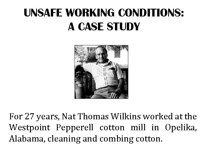 UNSAFE WORKING CONDITIONS: A CASE STUDY For 27 years, Nat Thomas Wilkins worked at