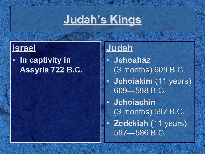 Judah’s Kings Israel Judah • In captivity in Assyria 722 B. C. • Jehoahaz