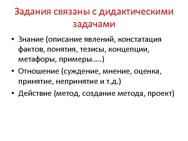 Задания связаны с дидактическими задачами • Знание (описание явлений, констатация фактов, понятия, тезисы, концепции,