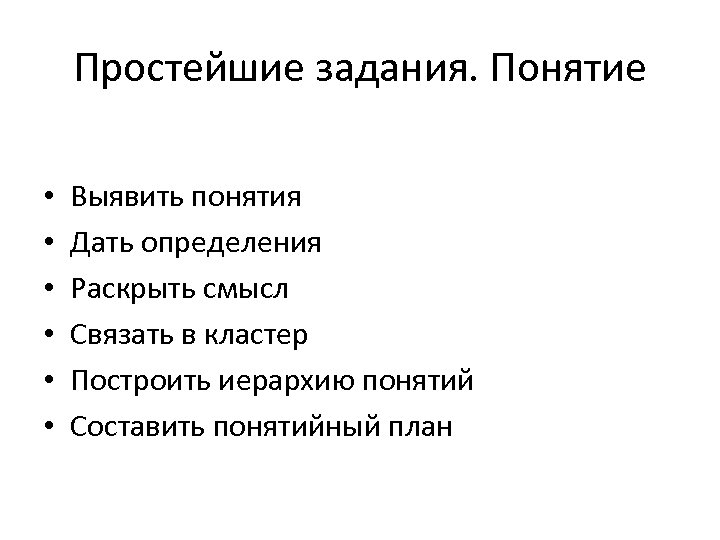 Простейшие задания. Понятие • • • Выявить понятия Дать определения Раскрыть смысл Связать в