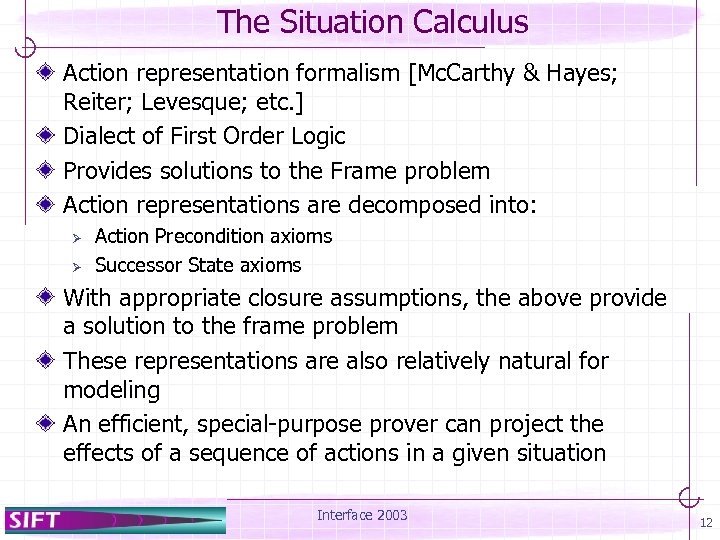 The Situation Calculus Action representation formalism [Mc. Carthy & Hayes; Reiter; Levesque; etc. ]