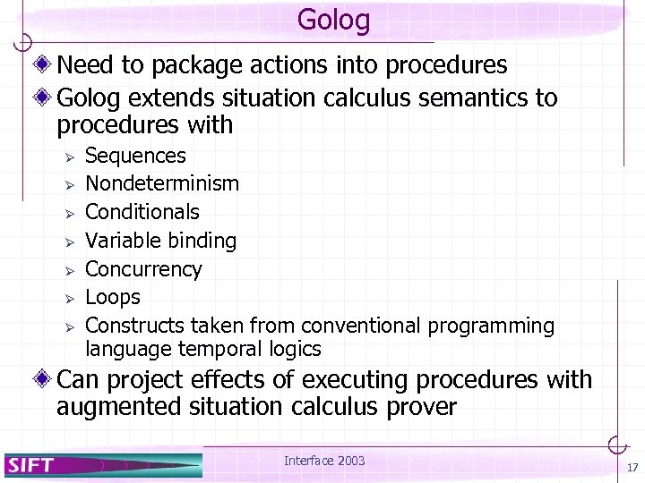 Golog Need to package actions into procedures Golog extends situation calculus semantics to procedures