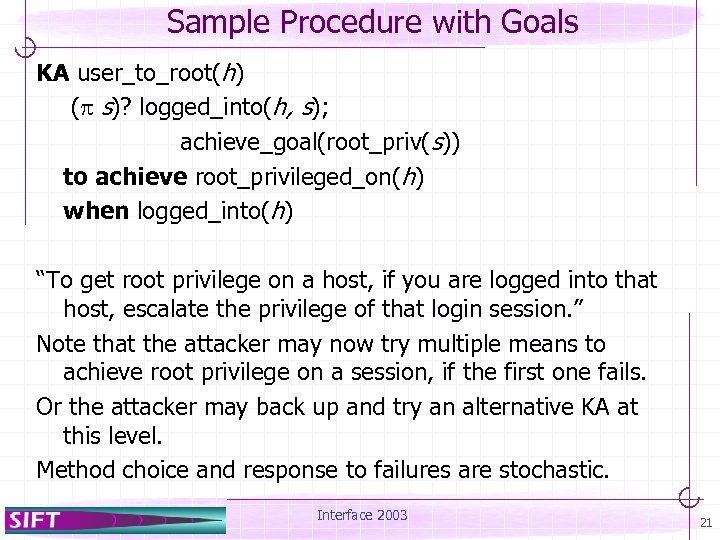 Sample Procedure with Goals KA user_to_root(h) ( s)? logged_into(h, s); achieve_goal(root_priv(s)) to achieve root_privileged_on(h)