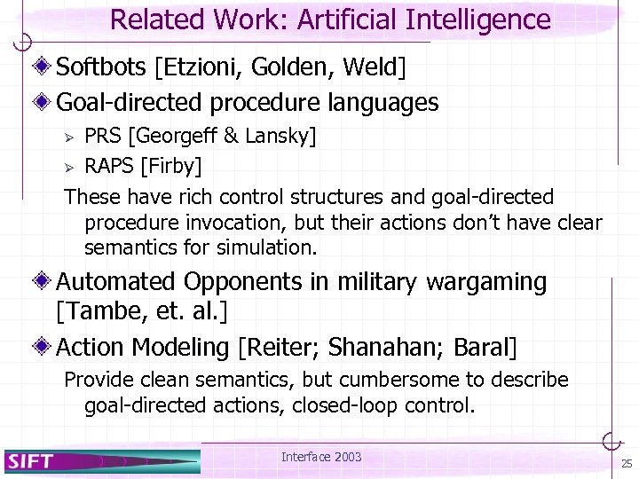 Related Work: Artificial Intelligence Softbots [Etzioni, Golden, Weld] Goal-directed procedure languages PRS [Georgeff &