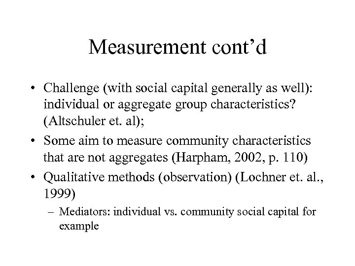 Measurement cont’d • Challenge (with social capital generally as well): individual or aggregate group