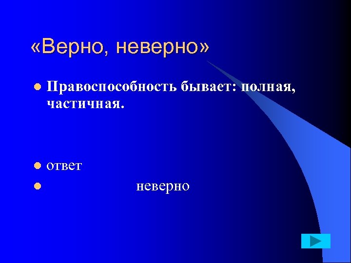  «Верно, неверно» l Правоспособность бывает: полная, частичная. ответ l неверно l 