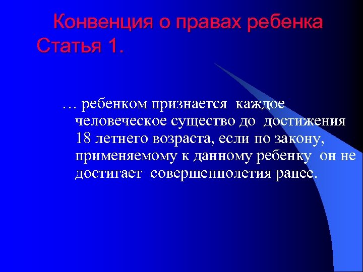 Конвенция о правах ребенка Статья 1. … ребенком признается каждое человеческое существо до достижения