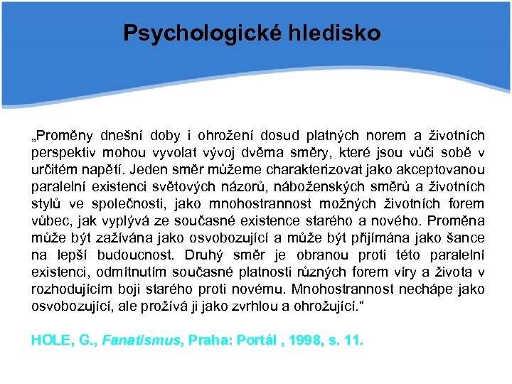 Psychologické hledisko „Proměny dnešní doby i ohrožení dosud platných norem a životních perspektiv mohou