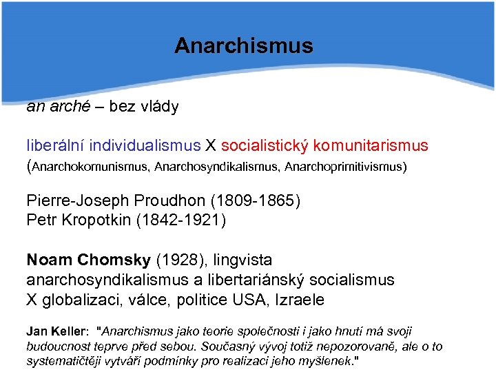 Anarchismus an arché – bez vlády liberální individualismus X socialistický komunitarismus (Anarchokomunismus, Anarchosyndikalismus, Anarchoprimitivismus)