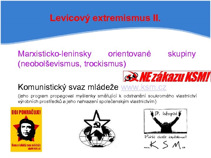 Levicový extremismus II. Marxisticko-leninsky orientované (neobolševismus, trockismus) skupiny Komunistický svaz mládeže www. ksm. cz
