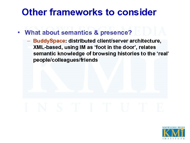 Other frameworks to consider • What about semantics & presence? – Buddy. Space: distributed