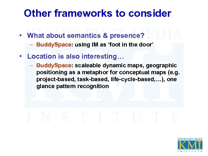 Other frameworks to consider • What about semantics & presence? – Buddy. Space: using
