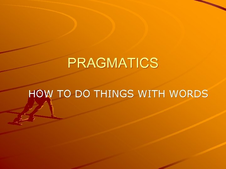 PRAGMATICS HOW TO DO THINGS WITH WORDS 