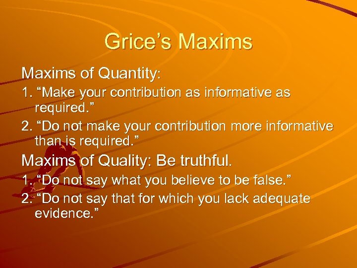 Grice’s Maxims of Quantity: 1. “Make your contribution as informative as required. ” 2.