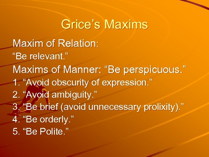 Grice’s Maxim of Relation: “Be relevant. ” Maxims of Manner: “Be perspicuous. ” 1.