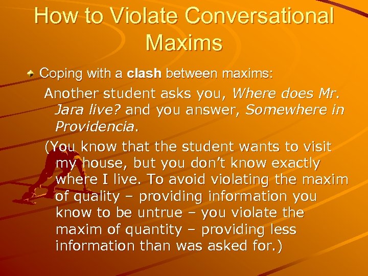 How to Violate Conversational Maxims Coping with a clash between maxims: Another student asks