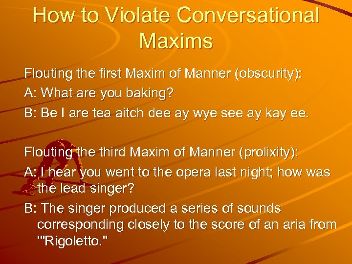 How to Violate Conversational Maxims Flouting the first Maxim of Manner (obscurity): A: What