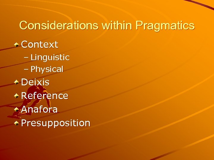 Considerations within Pragmatics Context – Linguistic – Physical Deixis Reference Anafora Presupposition 