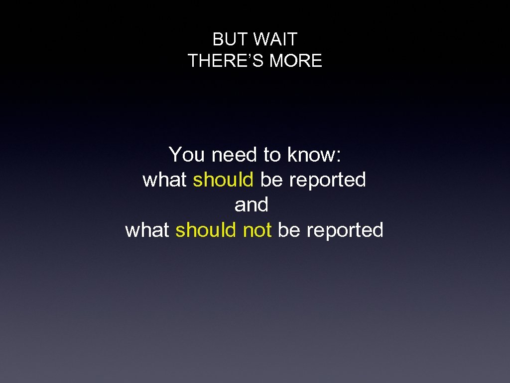 BUT WAIT THERE’S MORE You need to know: what should be reported and what