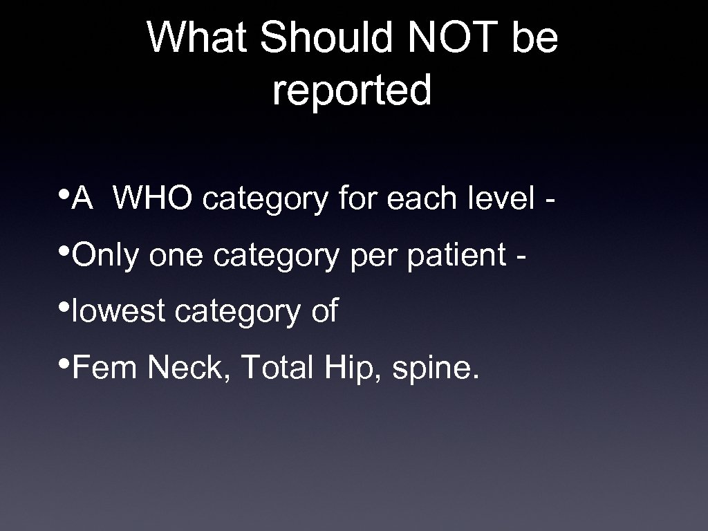 What Should NOT be reported • A WHO category for each level - •