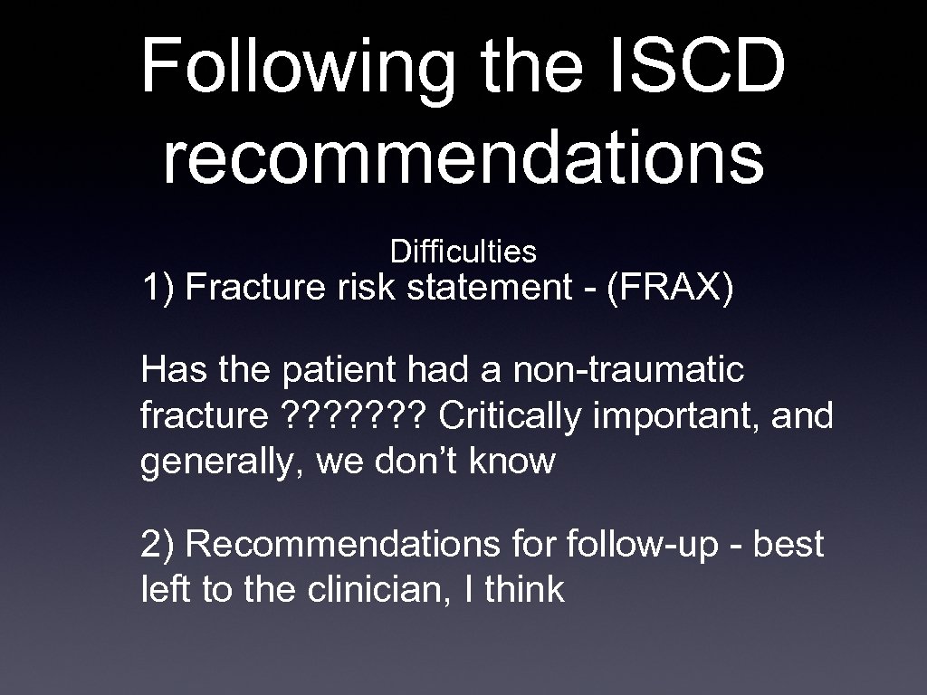 Following the ISCD recommendations Difficulties 1) Fracture risk statement - (FRAX) Has the patient