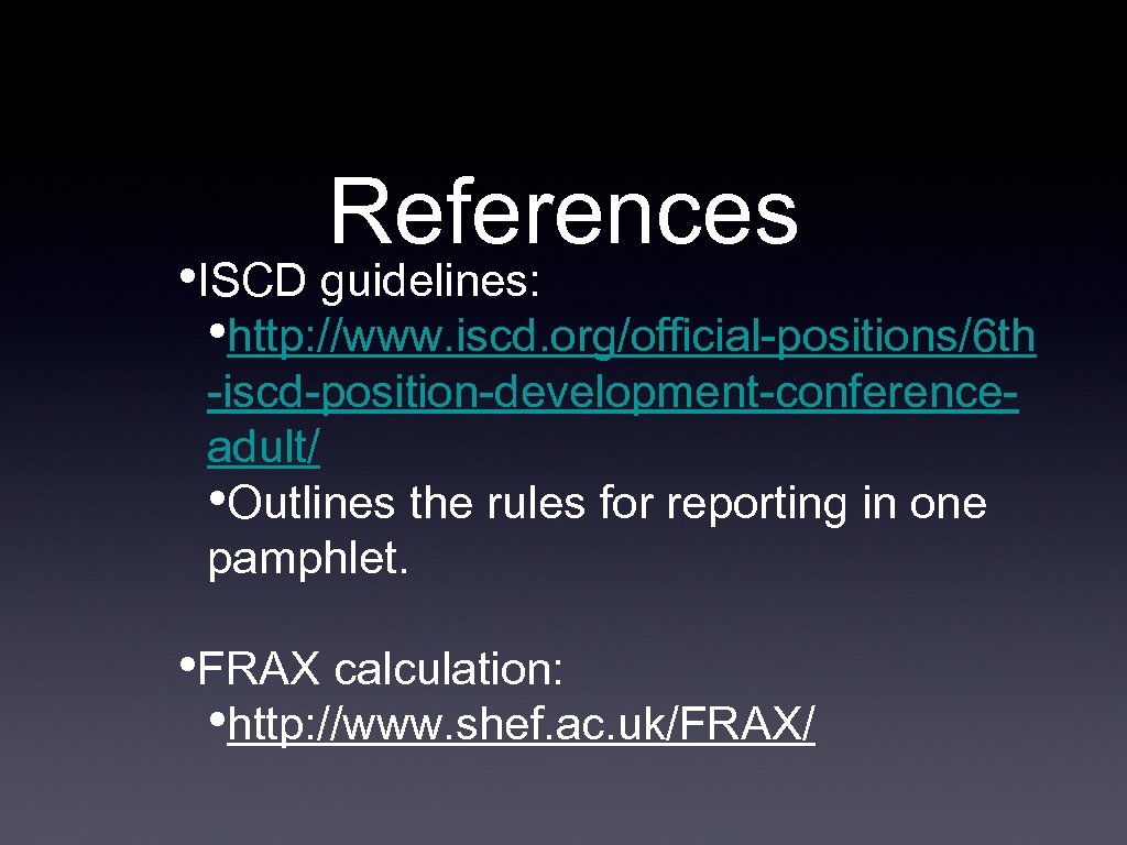 References • ISCD guidelines: • http: //www. iscd. org/official-positions/6 th -iscd-position-development-conferenceadult/ • Outlines the