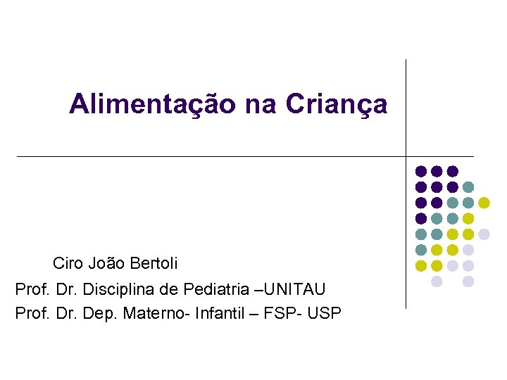 Alimentação na Criança Ciro João Bertoli Prof. Dr. Disciplina de Pediatria –UNITAU Prof. Dr.