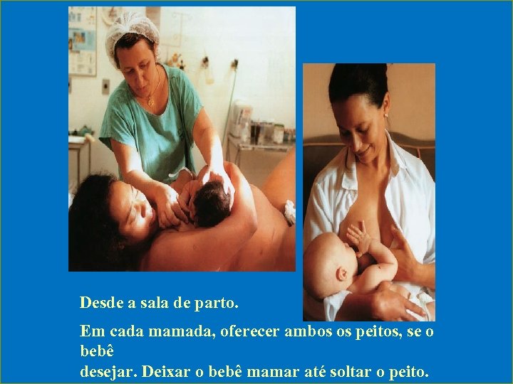 Desde a sala de parto. Em cada mamada, oferecer ambos os peitos, se o