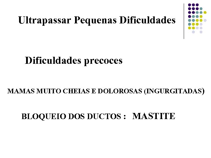 Ultrapassar Pequenas Dificuldades precoces MAMAS MUITO CHEIAS E DOLOROSAS (INGURGITADAS) BLOQUEIO DOS DUCTOS :