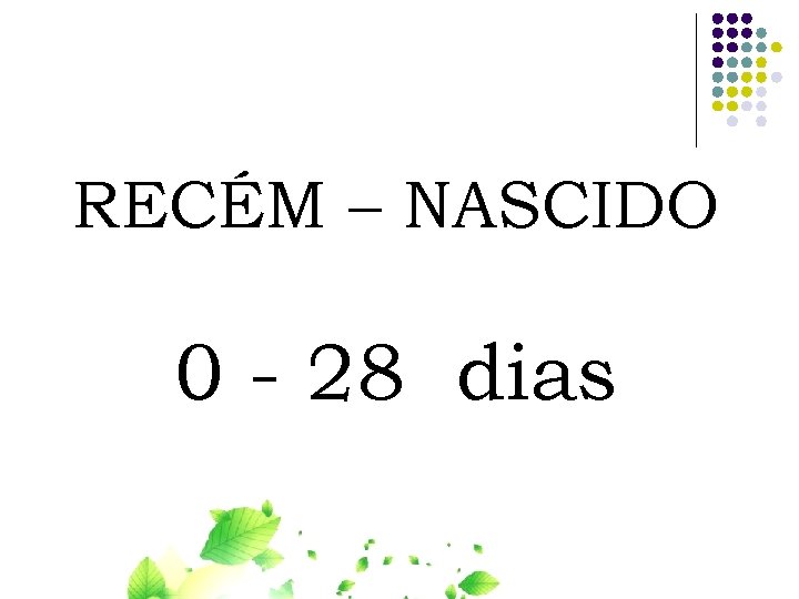 RECÉM – NASCIDO 0 - 28 dias 