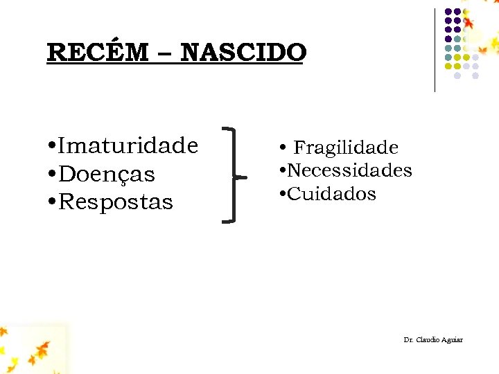 RECÉM – NASCIDO • Imaturidade • Doenças • Respostas • Fragilidade • Necessidades •