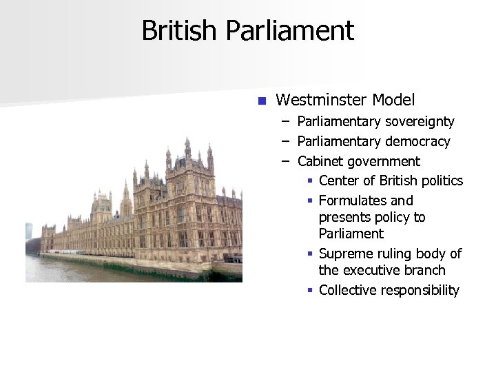 British Parliament n Westminster Model – – – Parliamentary sovereignty Parliamentary democracy Cabinet government