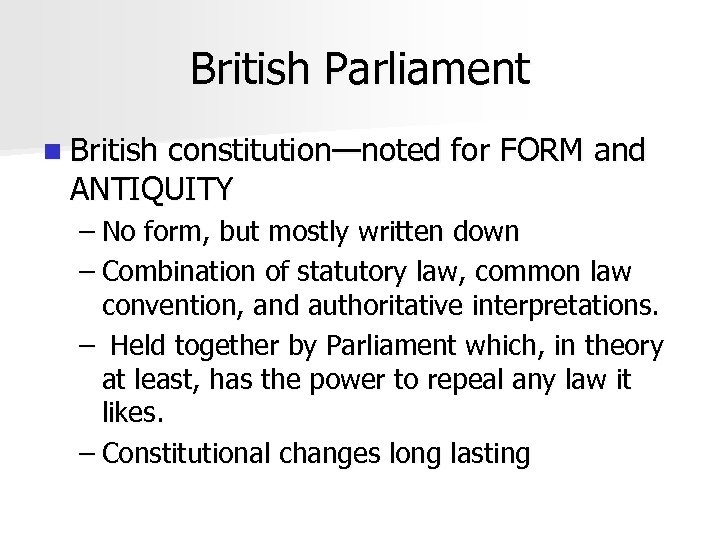 British Parliament n British constitution—noted for FORM and ANTIQUITY – No form, but mostly