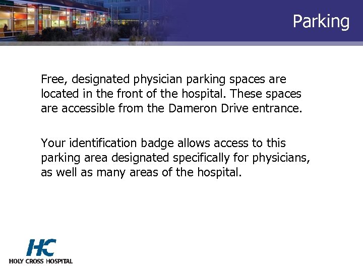 Parking Free, designated physician parking spaces are located in the front of the hospital.