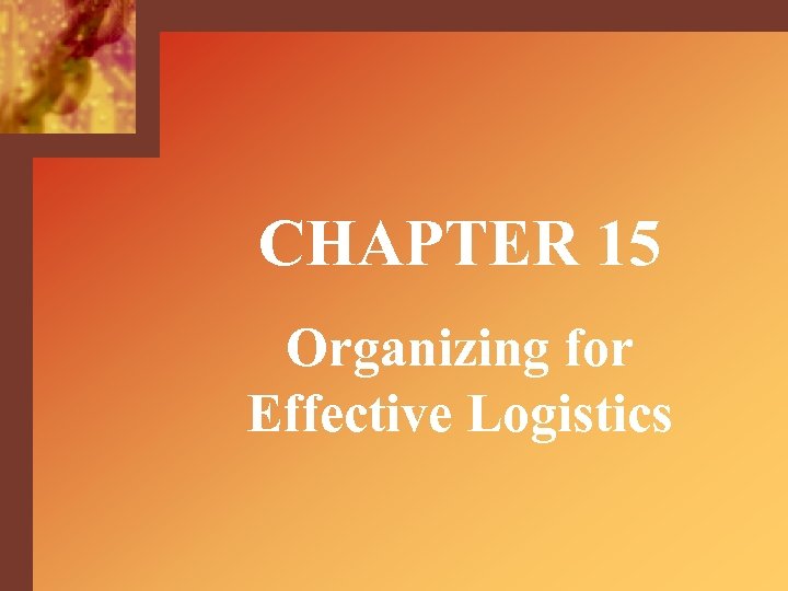 CHAPTER 15 Organizing for Effective Logistics 