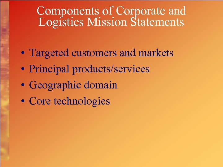 Components of Corporate and Logistics Mission Statements • • Targeted customers and markets Principal
