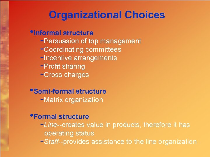 Organizational Choices • Informal structure -Persuasion of top management -Coordinating committees -Incentive arrangements -Profit