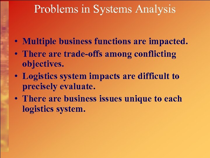 Problems in Systems Analysis • Multiple business functions are impacted. • There are trade-offs