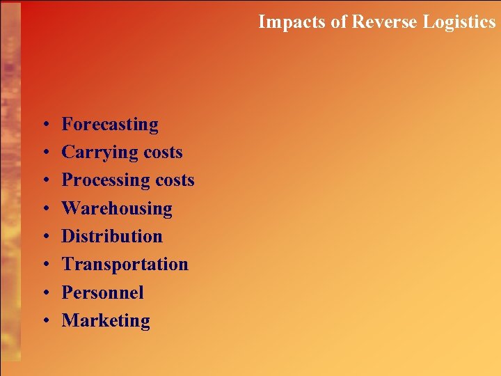 Impacts of Reverse Logistics • • Forecasting Carrying costs Processing costs Warehousing Distribution Transportation