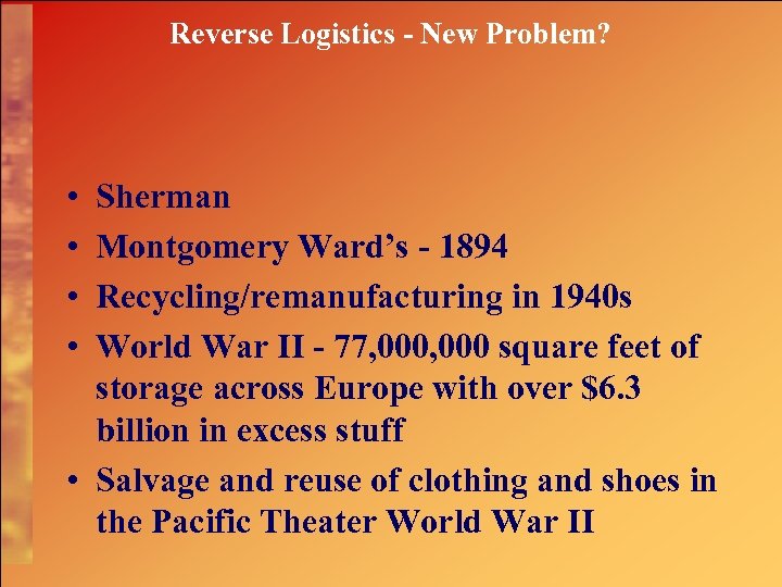 Reverse Logistics - New Problem? • • Sherman Montgomery Ward’s - 1894 Recycling/remanufacturing in