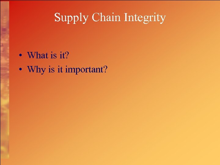 Supply Chain Integrity • What is it? • Why is it important? 