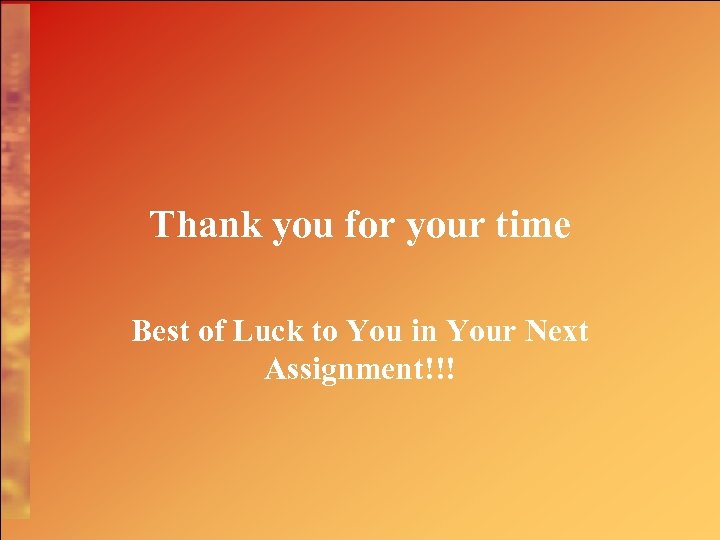 Thank you for your time Best of Luck to You in Your Next Assignment!!!