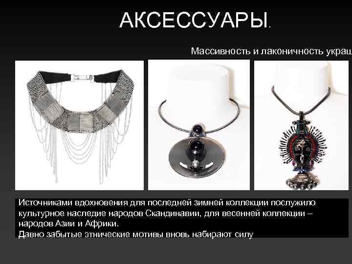 АКСЕССУАРЫ. Массивность и лаконичность украш Источниками вдохновения для последней зимней коллекции послужило культурное наследие