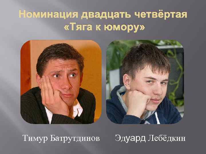 Номинация двадцать четвёртая «Тяга к юмору» Тимур Батрутдинов Эдуард Лебёдкин 