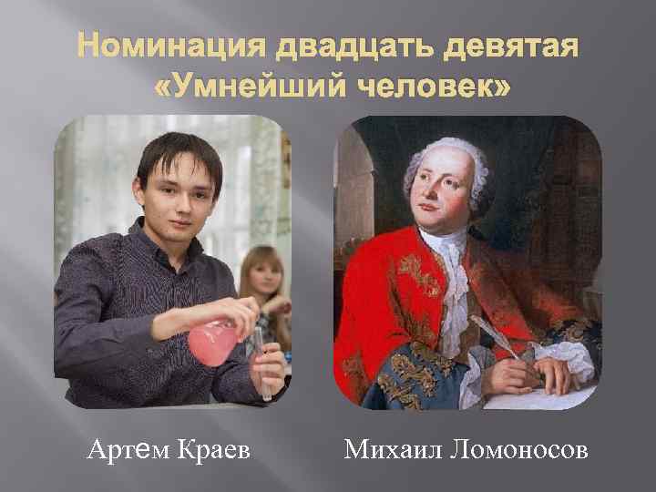 Номинация двадцать девятая «Умнейший человек» Артем Краев Михаил Ломоносов 