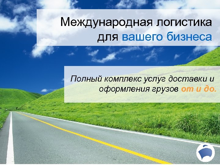 Международная логистика для вашего бизнеса Полный комплекс услуг доставки и оформления грузов от и