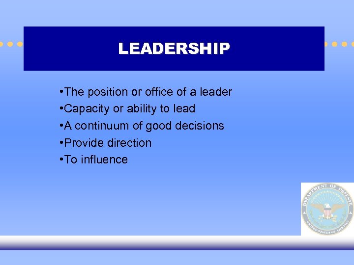 LEADERSHIP • The position or office of a leader • Capacity or ability to