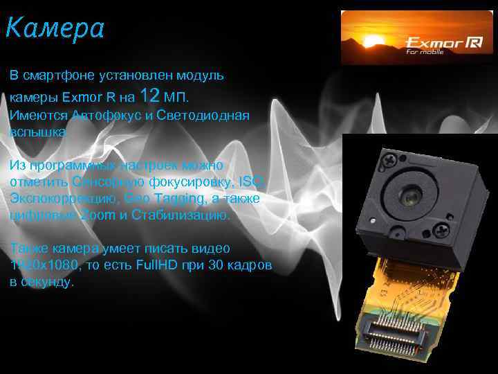 Камера В смартфоне установлен модуль камеры Exmor R на 12 МП. Имеются Автофокус и