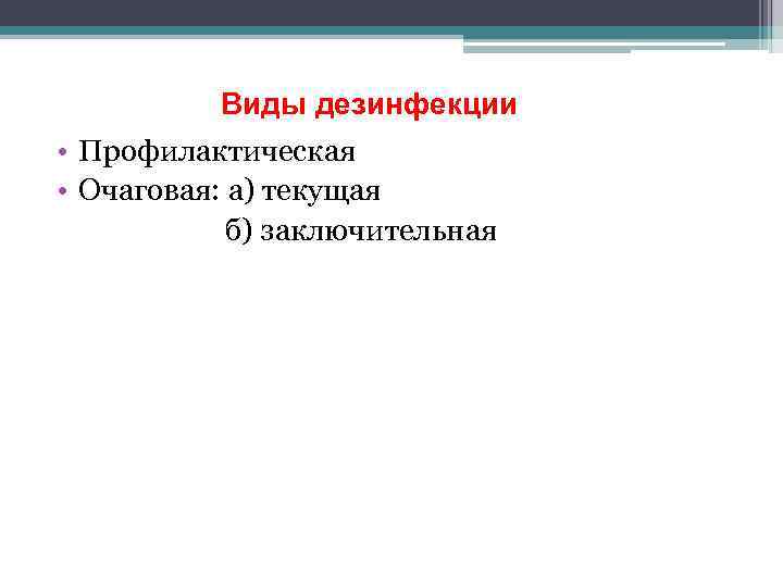 Виды дезинфекции • Профилактическая • Очаговая: а) текущая б) заключительная 